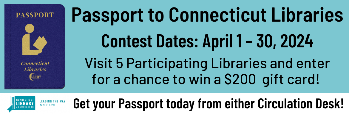 A teal slide with a blue Library Passport and the text "Passport to Connecticut Libraries! Contest Dates: April 1-30, 2024. Visit 5 participating libraries and enter for a chance to win a $200 Gift Card! Get your passport today from either circulation desk!"