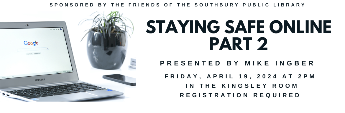 Staying Safe Online Part 2, Friday, April 19 at 2pm, In  the Kingsley Room, Registration Required