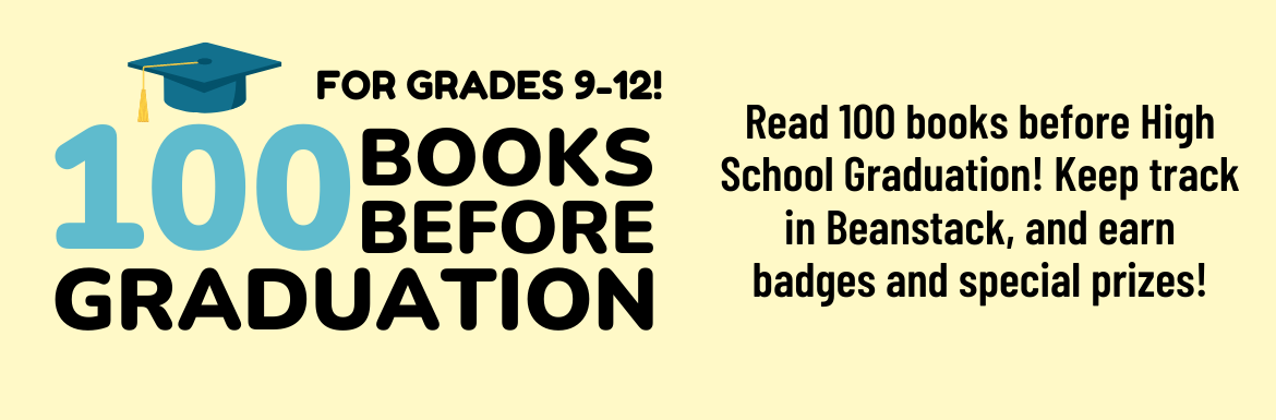 A yellow slide with the text "For Grades 9-12. 100 Books Before Graduation. Read 100 books before High School Graduation! Keep track in Beanstack, and earn badges and special prizes!"