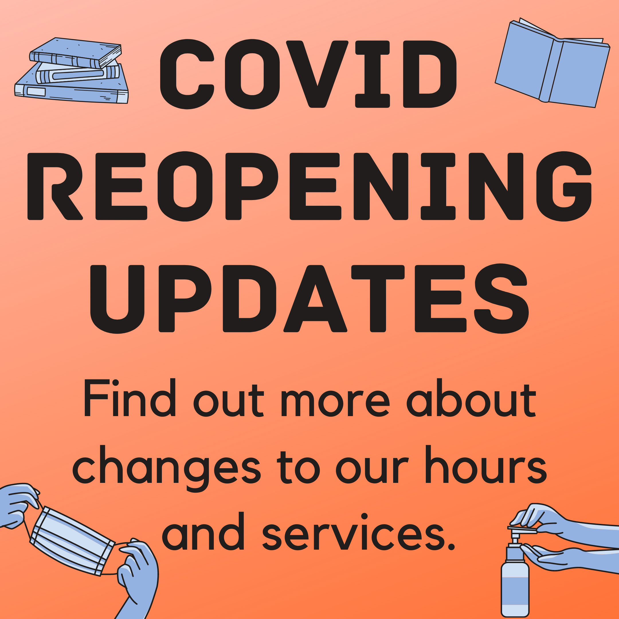 COVID reopening updates. Find out more about changes to our hours and services