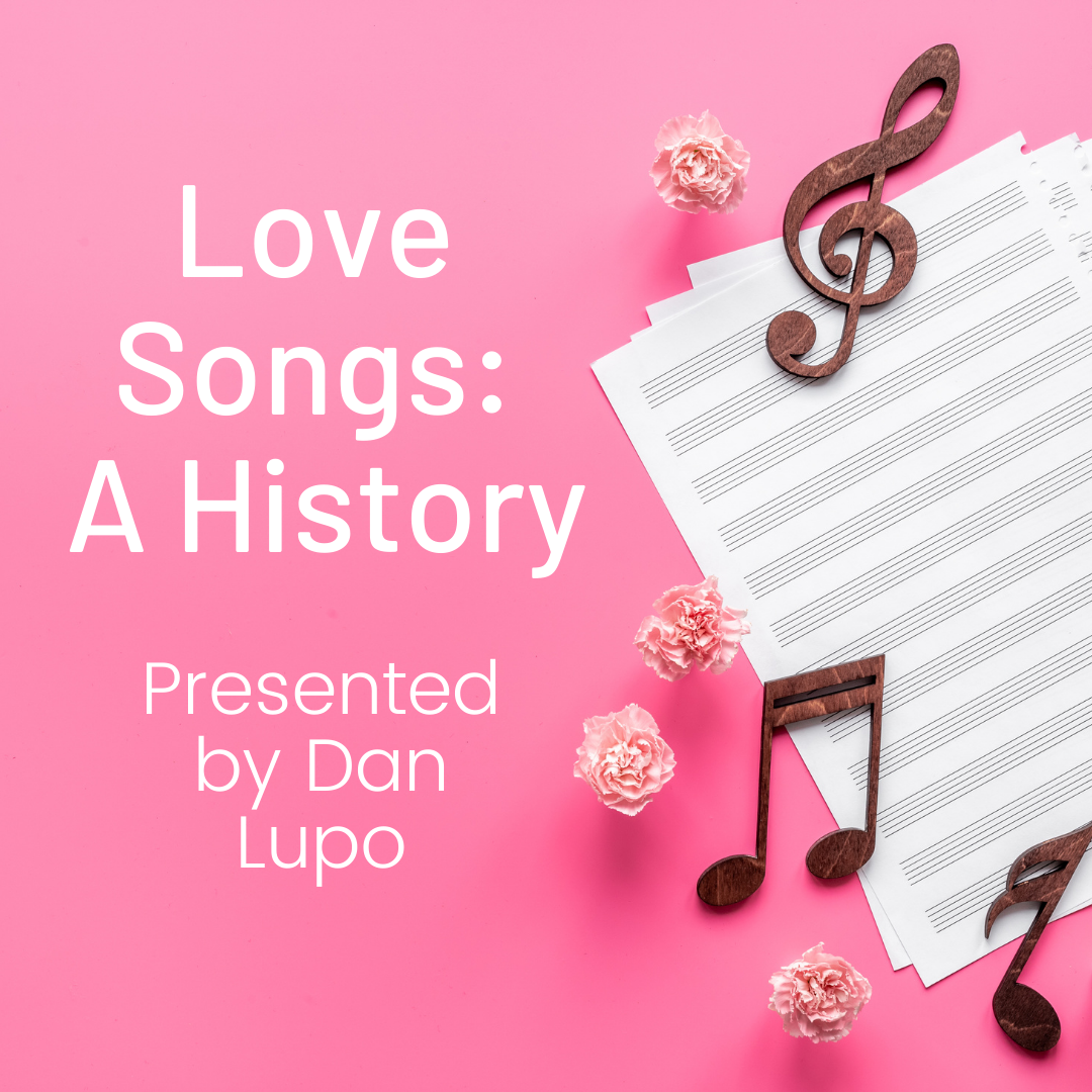 Love Songs:  A History, Presented by Dan Lupo