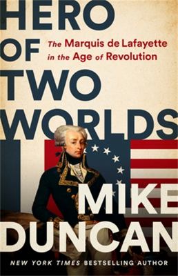 Image for "Hero of Two Worlds: The Marquis de Lafayette in the Age of Revolution"