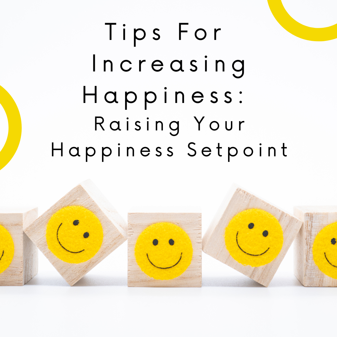 Tips For Increasing Happiness: Raising Your Happiness Setpoint