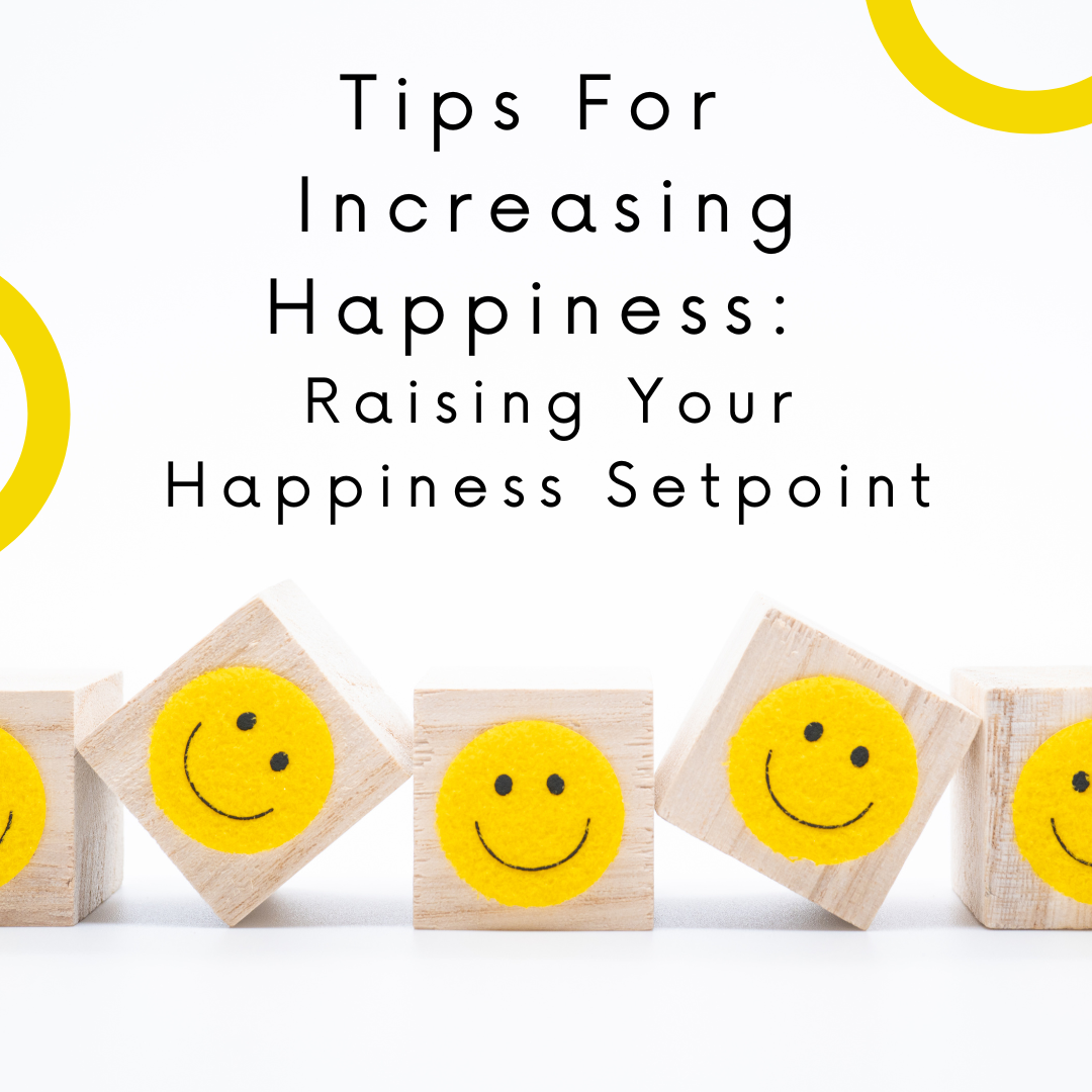 Tips%20For%20Increasing%20Happiness%3A%20Raising%20Your%20Happiness%20Setpoint