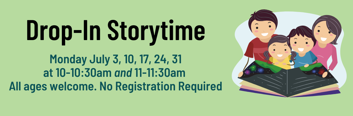 Drop-In Storytime Monday July 3, 10, 17, 24, 31 at 10-10:30am and 11-11:30am. All ages welcome. No registration required.