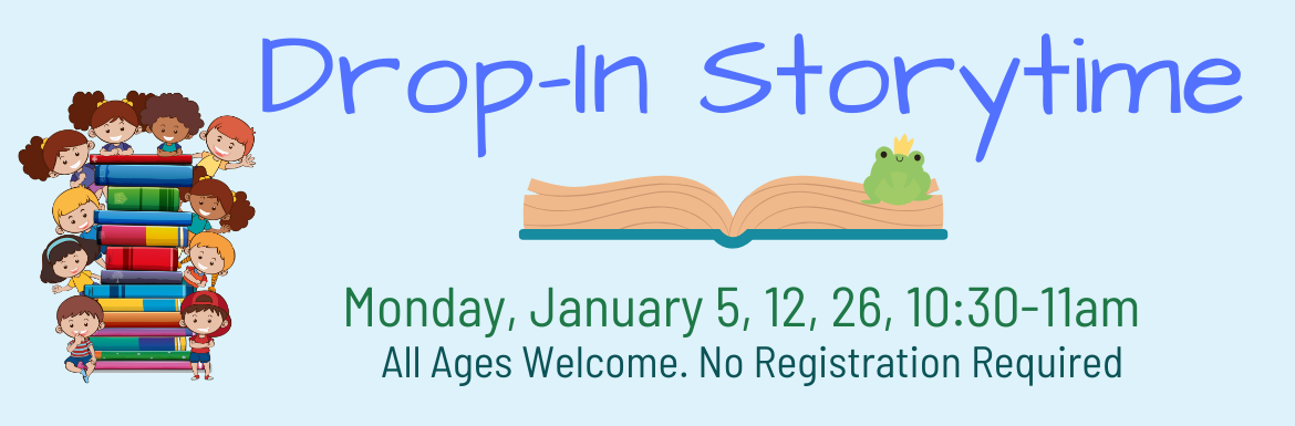 Drop-In Storytime, Monday January 5, 12, 26, 10:30-11am, All Ages Welcome, No Registration Required