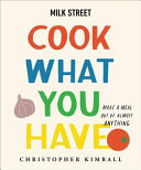 Image for "MILK STREET: COOK WHAT YOU HAVE: MAKE A MEAL OUT OF ALMOST ANYTHING (A COOKBOOK)."