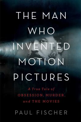 Image for "The Man Who Invented Motion Pictures"