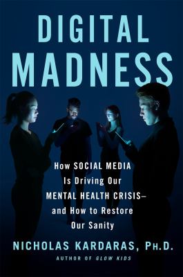 Image for "Digital Madness : How Social Media Is Driving Our Mental Health Crisis - and How to Restore Our Sanity"