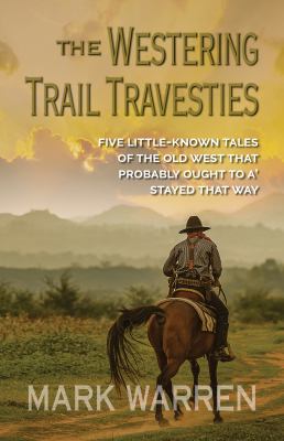 Image for "The Westering Trail Travesties: Five Little-Known Tales of the Old West That Probably Ought to a' Stayed That Way"
