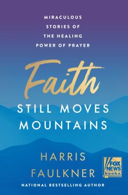 Image for "Faith Still Moves Mountains : Miraculous Stories of the Healing Power of Prayer"