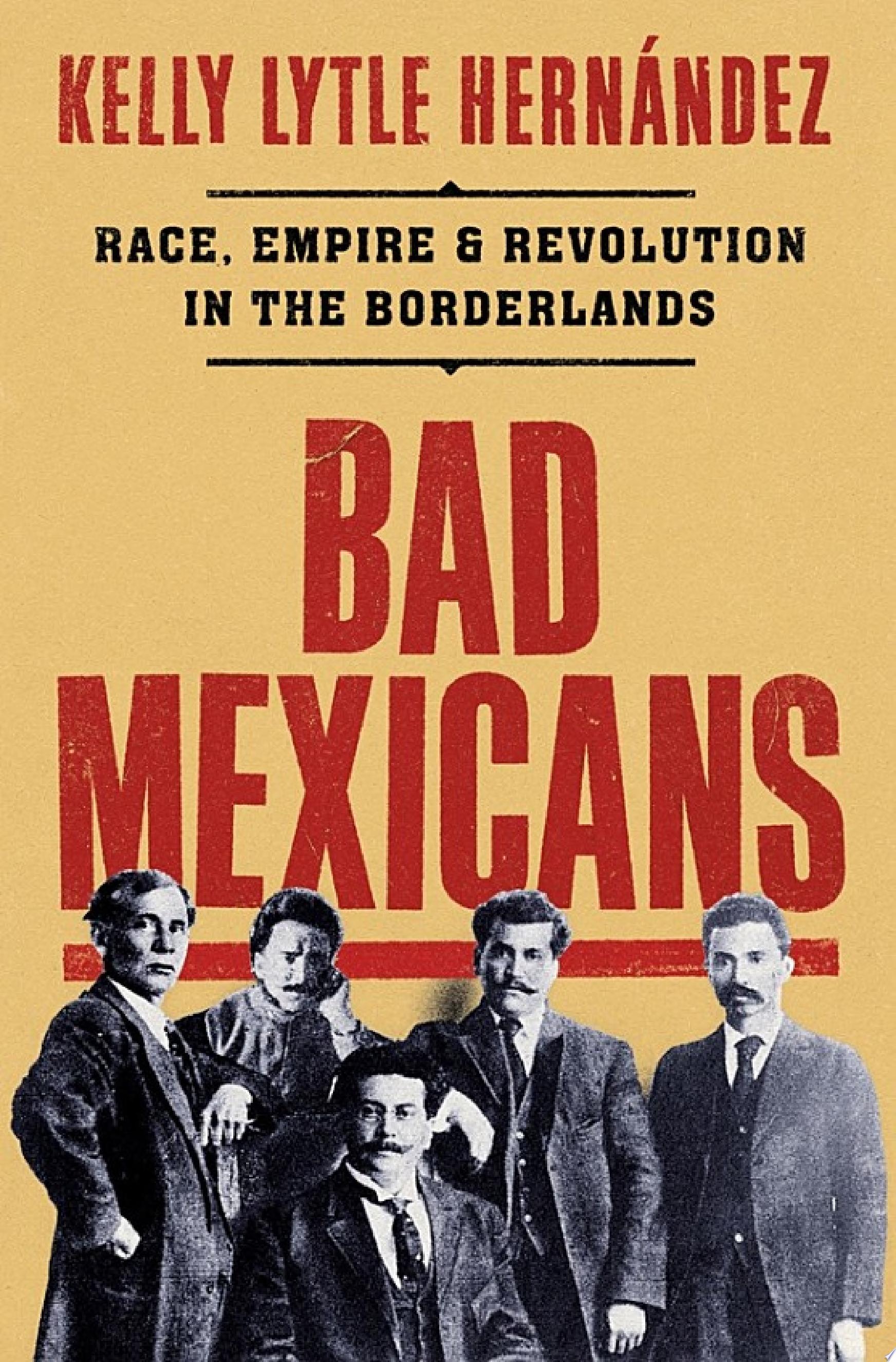 Image for "Bad Mexicans: Race, Empire, and Revolution in the Borderlands"