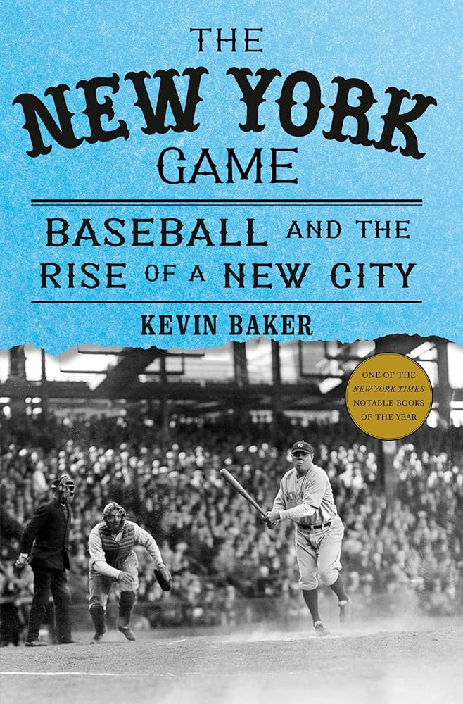 The New York Game: Baseball and the Rise of a New City by Kevin Baker