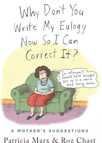 Cover Art for "Why Don't You Write My Eulogy Now So That I Can Correct It" by Patricia Marx and Roz Chast