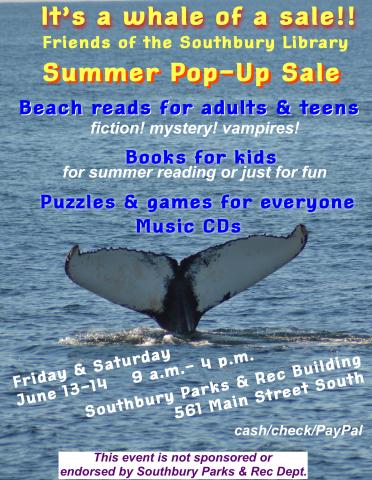 An image of a whale's tail overlaid with the text "It's a whale of a sale! Friends of the Southbury Public Library Summer Pop-Up Sale. Beach reads for adults and teens. Fiction! Mystery! Vampires! Books for kids for summer reading or just for fun! Puzzles and games for everyone. Music CDs. Friday & Saturday June 13 & 14 9am-4pm. Southbury Parks & Rec Building  Main Street South. cash/check/PayPal. This event is not sponsored or endorsed by Southbury Parks & Rec Dept."