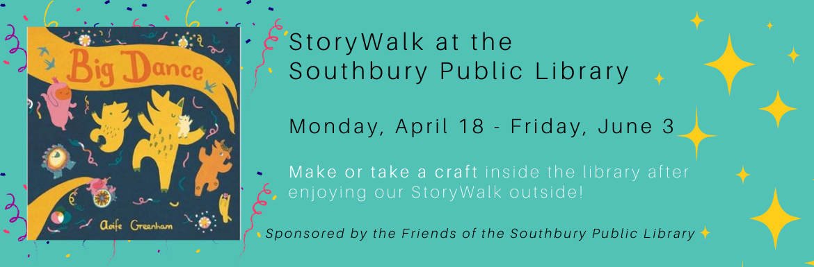 Big Dance by Aoife Greehnam. StoryWalk at the Southbury Public Library. Monday, April 18-Friday, June 3. Make or take a craft from the library after enjoying our StoryWalk outside! Sponsored by the Friends of the Southbury Public Library.