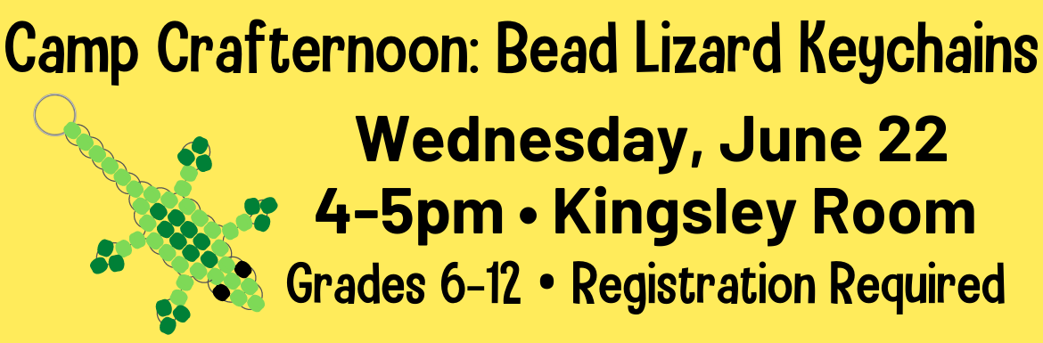 Camp Crafternoon: Bead Lizard Keychains. Wednesday, June 22, 4-5pm, Kingsley Room, Grades 6-12, Registration Required