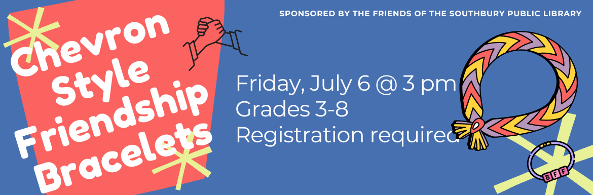 Chevron Style Friendship Bracelets. Friday, July 5 @ 3 pm. Grades 3-8. Registration required. Sponsored by the Friends of the Southbury Public Library.