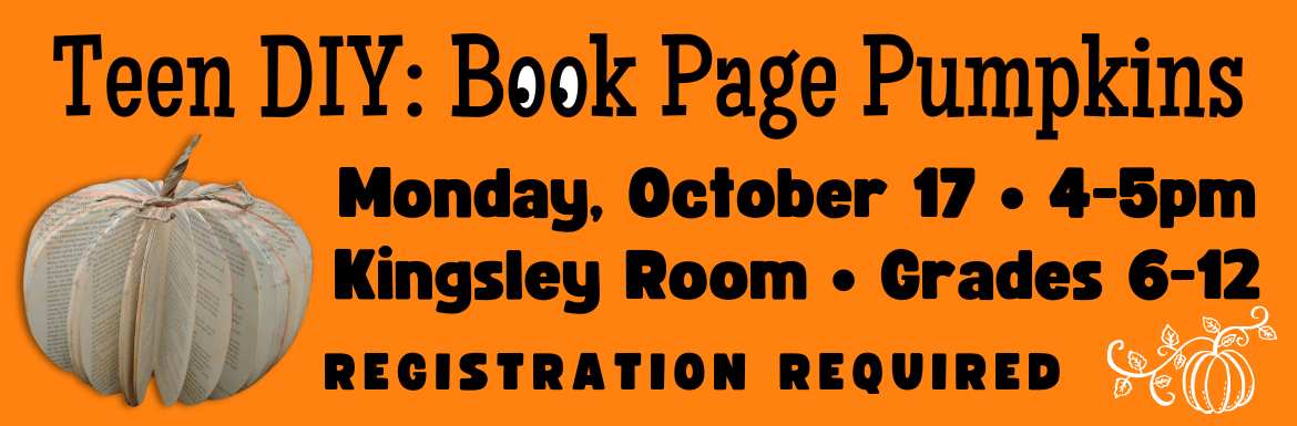 An orange slide with a picture a pumpkin made out a book and the text "Teen DIY: Book Page Pumpkins Monday October 17, 4-5pm, Kingsley Room, Grades 6-12, Registration Required"