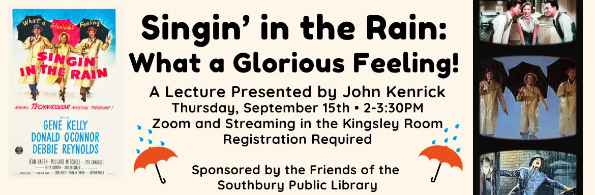 Singin' in the Rain: What a Glorious Feeling!. Thursday September 15, 2-3:30pm, Zoom and Streaming in the Kingsley Room, Registration is Required.