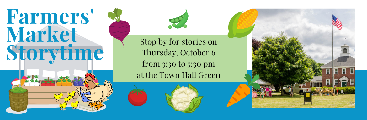 Farmers' Market Storytime Stop by for stories on Thursday, October 8 from 3:30 to 5:30 pm at the Town Hall Green