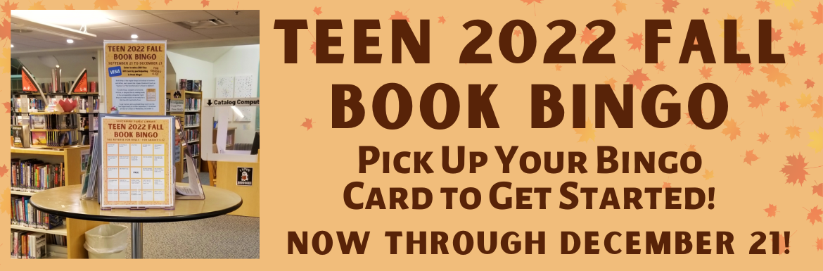 Teen Fall Book Bingo: Pick up your Bingo Card to Get Started! Now through December 21! Includes a picture of where in the library the book bingo cards are.