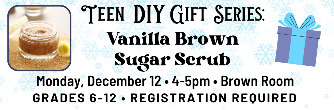 Teen DIY Gift Series: Vanilla Brown Sugar Scrub Monday December 12, 4-5pm, Brown Room, Grades 6-12, Registration Required