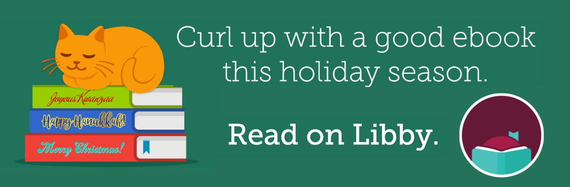 A green slide with a picture of a cat sitting on books with the titles "Joyous Kwanzaa," "Happy Hanukkah," and "Merry Christmas" and the text "Curl up with a good ebook this holiday season. Read on Libby.