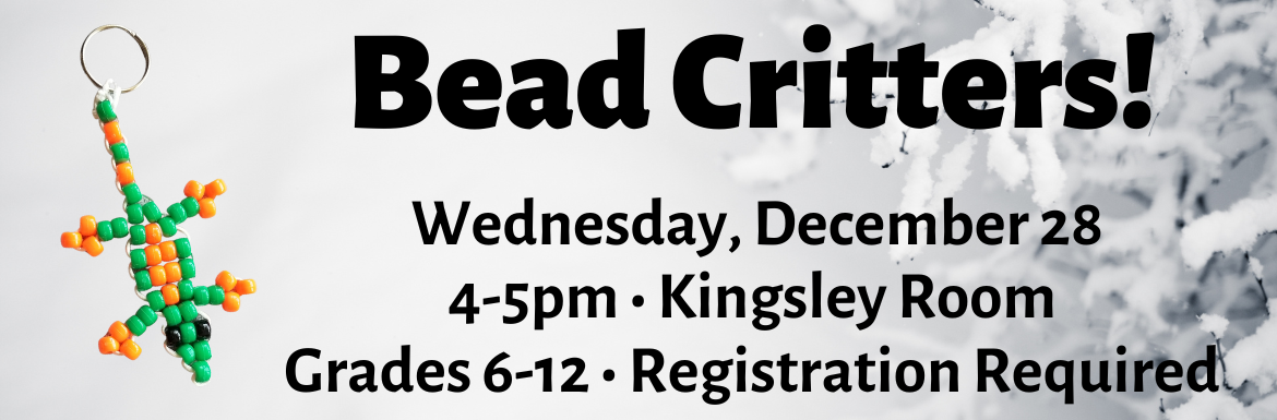 Bead Critters! Wednesday, December 28, 4-5pm, Kingsley Room, Grades 6-12, Registration Required
