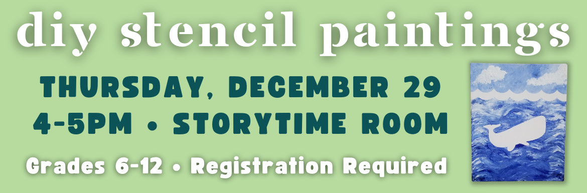 DIY Stencil Paintings Thursday December 29 4-5pm Storytime Room Grades 6-12 Registration Required