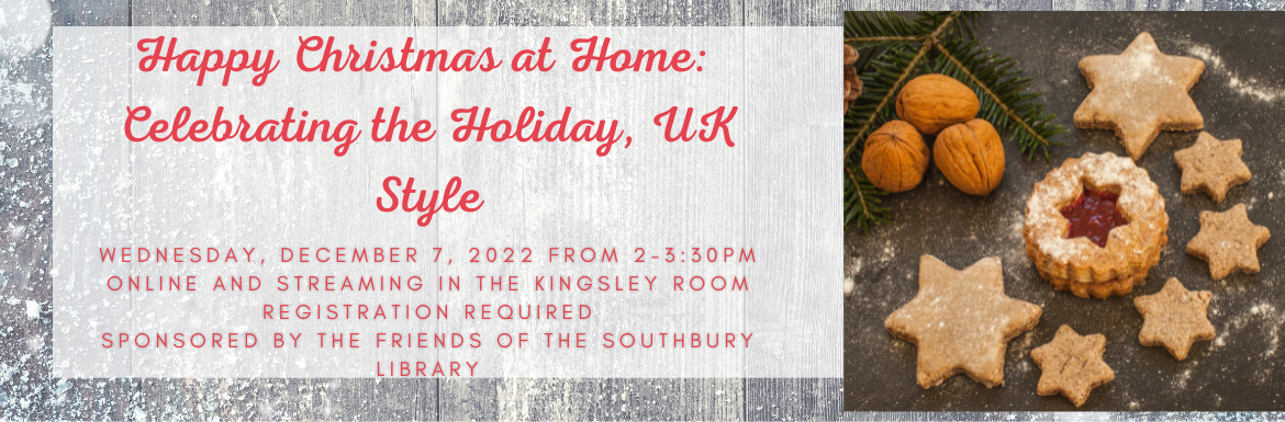 Happy Christmas at Home:  Celebrating the Holiday, UK Style, Wednesday December 7 from  1-2:30pm, On Zoom and Streamed to the Kingsley Room, Registration is Required