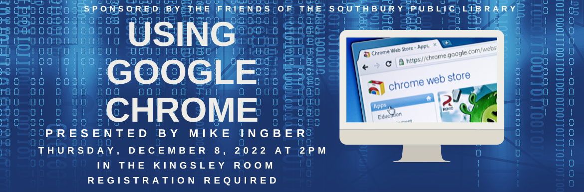 Using Google Chrome, Thursday, December 8 at 2pm, in the Kingsley Room, Registration is Required