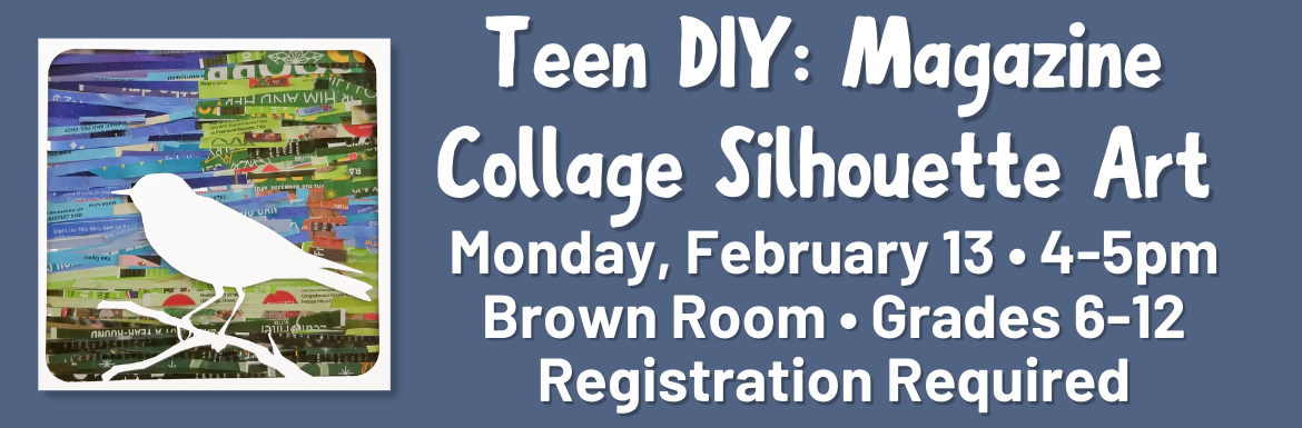 A slide with the text "Teen DIY: Magazine Collage Silhouette Art. Monday, February 13, 4-5pm, Brown Room, Grades 6-12, Registration Required"