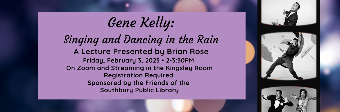 Gene Kelly Singing and Dancing in the Rain, Friday, February 3 from 2-3:30pm, On Zoom and in the Kingsley Room, Registration Required.