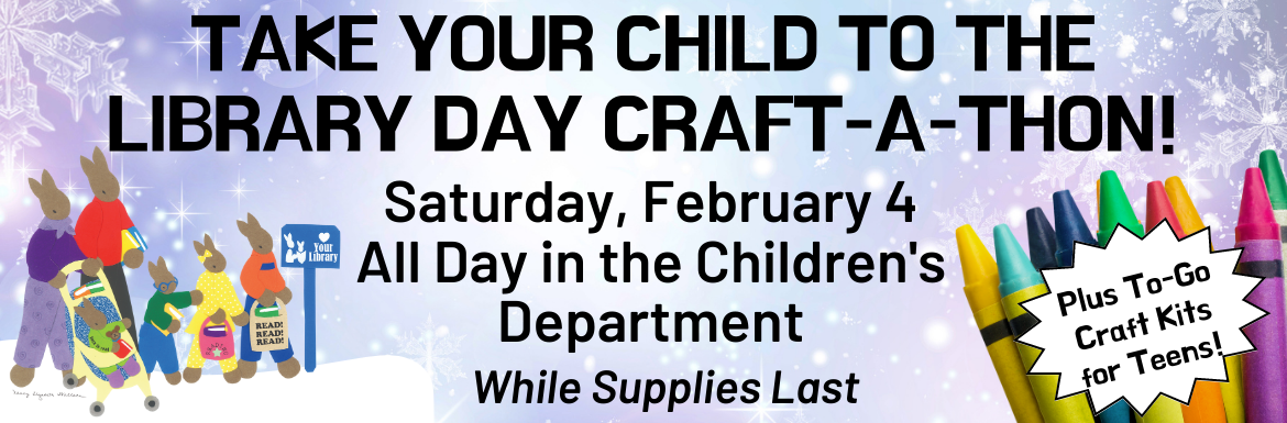 A slide with the text "Take Your Child to the Library Day Craft-A-Thon! Saturday, February 4, All Day in the Children's Department (While Supplies Last). Plus To-Go Craft Kits for Teens!"