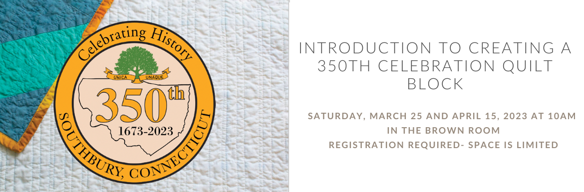 Introduction to Creating a 350th Celebration Quilt Block, Saturday March 25 and April 15 at 10 AM, in Brown Room, Registration Required
