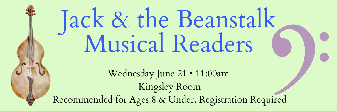 Jack & the Beanstalk Musical Readers Wednesday June 21, 11:00am Kingsley Room. Recommended for ages 8 & under. Registration required.
