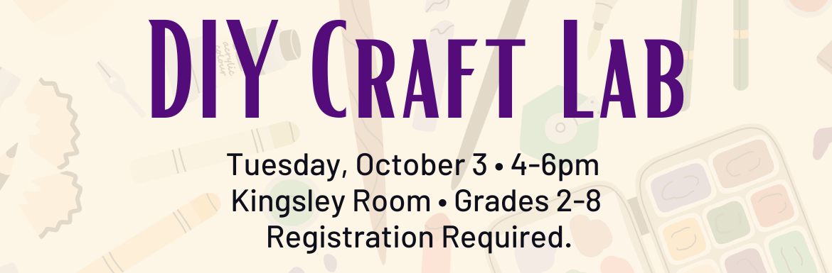 DIY Craft Lab Tuesday, October 3, 4-6pm. Kingsley Room. Grades 2-8. Registration required.