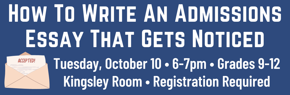 A blue slide with the text "How to write an admissions essay that gets noticed! Tuesday, October 10, 6-7pm, Grades 9-12, Kingsley Room, Registration Required"