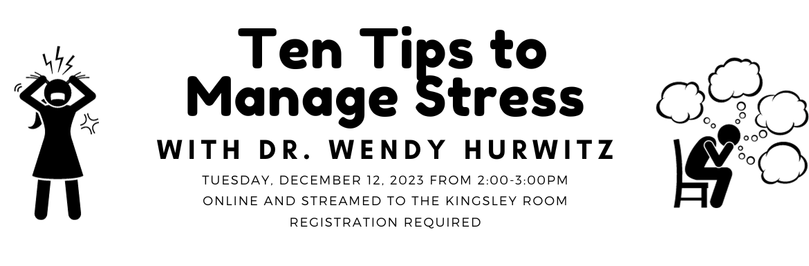 Ten Tips to Manage Stress, Tuesday, December 12 from 2-3pm, Online and Streamed to the Kingsley Room, Registration Required