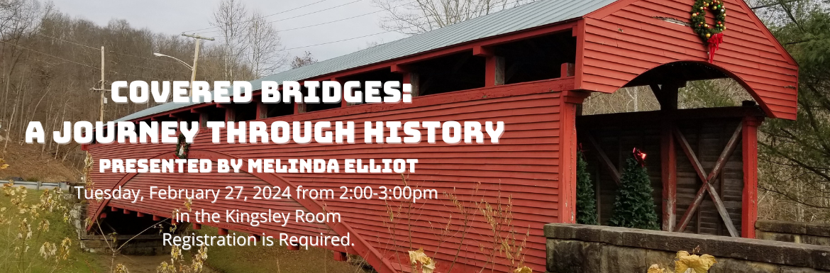 Covered Bridges: A  Journey Through History, Tuesday, February 27 from 2-3pm, In the kingsley Room, Registration Required