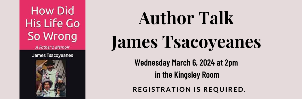 Author Talk James Tsacoyenes, Wednesday, May 6 at 2pm, in the Kingsley Room Registration Required