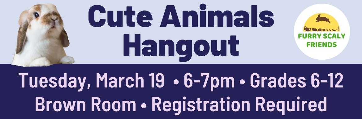 A blue slide with a cute lop-eared rabbit and the text "Cute Animals Hangout. Tuesday, March 19, 6-7pm, Grades 6-12, Brown Room, Registration Required."