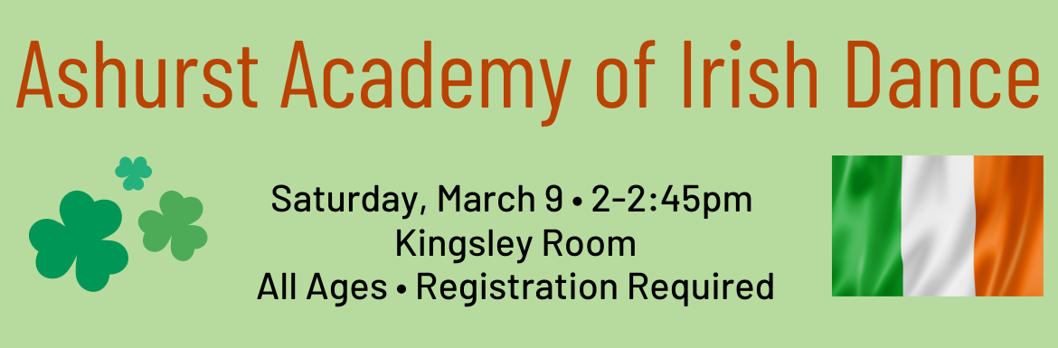 Ashurst Academy of Irish Dance, Saturday, March 9, 2-2:45pm, Kingsley Room, All Ages, Registration Required
