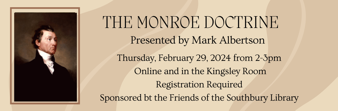 The Monroe Doctrine, Thursday, February 29 from 2-3pm, Online and in the Kingsley Room, Registration Required