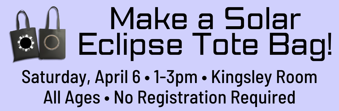 A purple slide with the text "Make a Solar Eclipse Tote Bag! Saturday, April 6, 1-3pm, Kingsley Room, All Ages, No Registration Required."