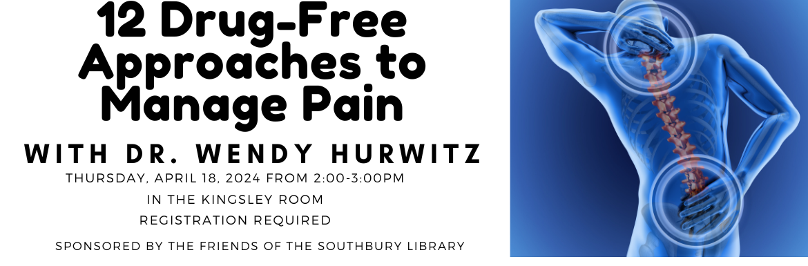12 Drug Free Approaches to Manage Pain, Thursday, April 18, from 2-3pm in the Kingsley Room, Registration Required