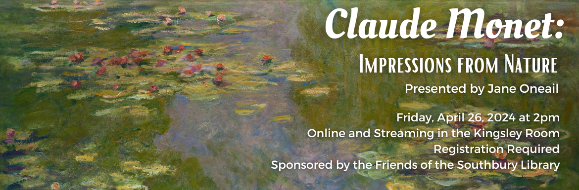 Claude Monet: Impressions from Nature, Friday, April 26 at 2pm, On Zoom and streamed to the Kingsley Room, Registration Required