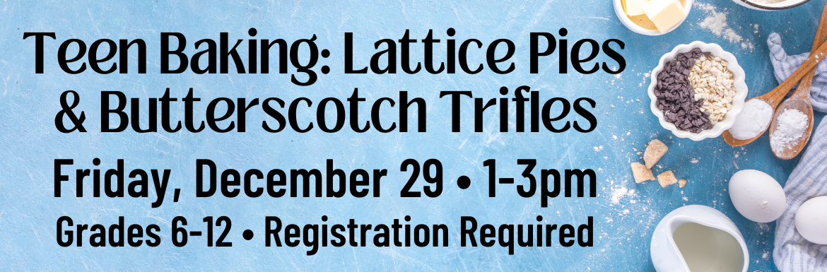 A blue slide with a picture of baking ingredients and the text "Lattice Pies & Butterscotch Trifles. Friday, December 29 1-3pm, Grades 6-12, Registration Required."