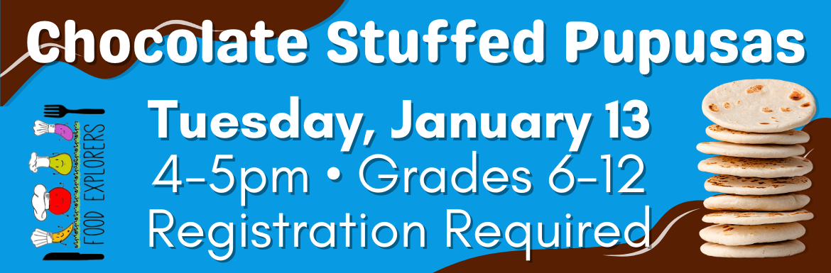 A blue slide with the text "Chocolate Stuffed Pupusas! Tuesday, January 12, 4-5pm, Kingsley Room, Grades 6-12, Registration Required."